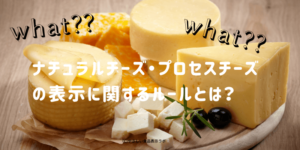 ナチュラルチーズ・プロセスチーズの表示に関するルールとは？